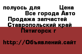 полуось для isuzu › Цена ­ 12 000 - Все города Авто » Продажа запчастей   . Ставропольский край,Пятигорск г.